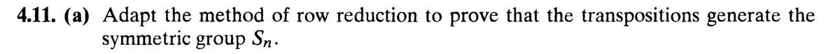 4.11. (a) Adapt the method of row reduction to prove that the transpositions generate the
symmetric group Sn.