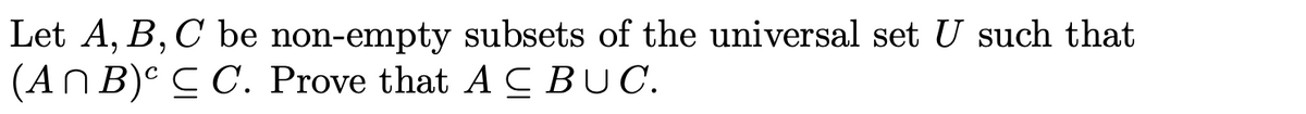 Let A, B, C be non-empty subsets of the universal set U such that
C
(An B) CC. Prove that AC BUC.