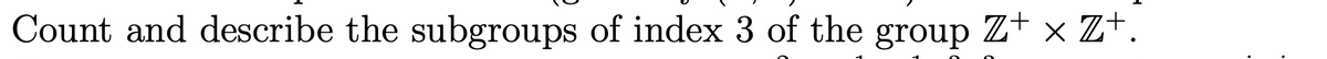 Count and describe the subgroups of index 3 of the group Z+ × Z+.