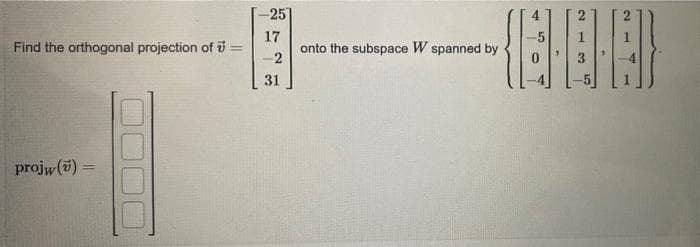 Find the orthogonal projection of 7 =
projw (u) =
-251
17
2
31
(88-9)
[]}
onto the subspace W spanned by
13