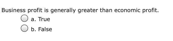 Business profit is generally greater than economic profit.
a. True
b. False
