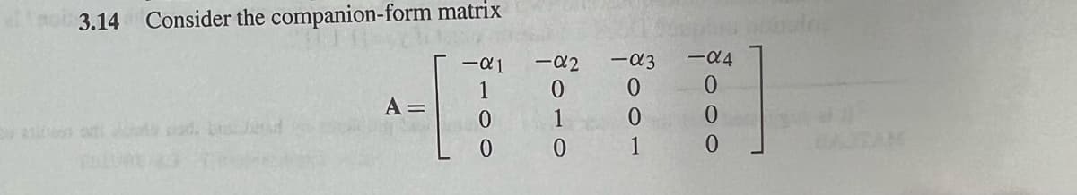 3.14 Consider the companion-form matrix
A =
-α1
1
-α2
0
1
0
-α3
0
0
1
-α4
0
0
0