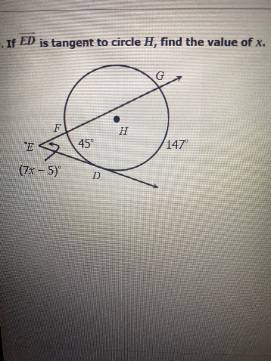 . If ED is tangent to circle H, find the value of x.
F
H
45°
147°
"E
(7х - 5)°
D
