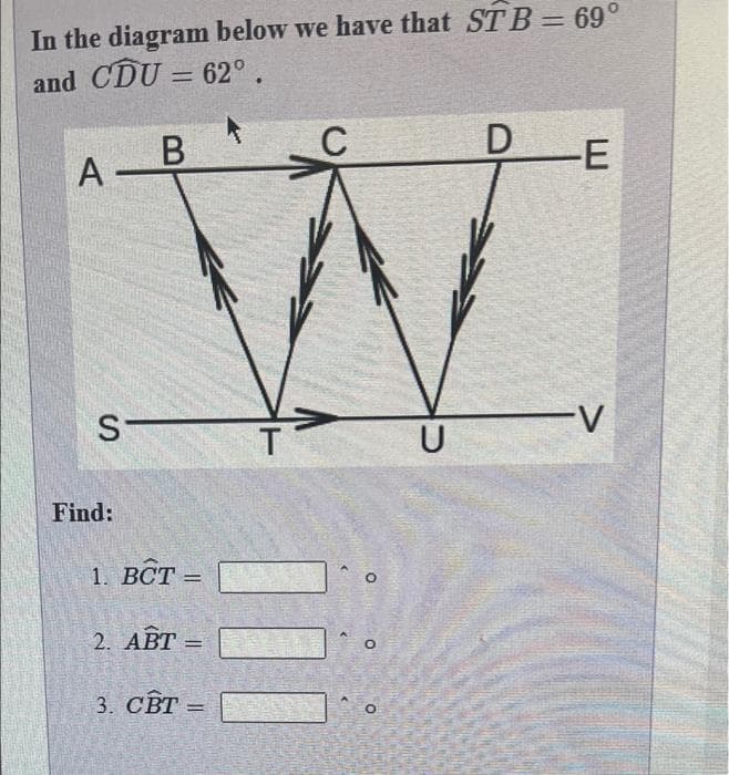 In the diagram below we have that ST B 69°
and CDU = 62°.
%3D
%3D
B
C
-E
A
S
U
Find:
1. ВСТ
!!
2. ABT =
3. СВТ —
1D
