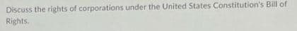 Discuss the rights of corporations under the United States Constitution's Bill of
Rights.
