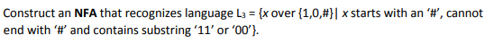 Construct an NFA that recognizes language L3 = {x over {1,0,#}| x starts with an '#', cannot
end with '#' and contains substring '11' or '00').
