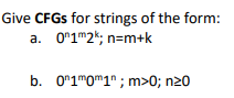 Give CFGS for strings of the form:
O*1m2*; n=m+k
a.
b. O*1"Om1" ; m>0; n20
