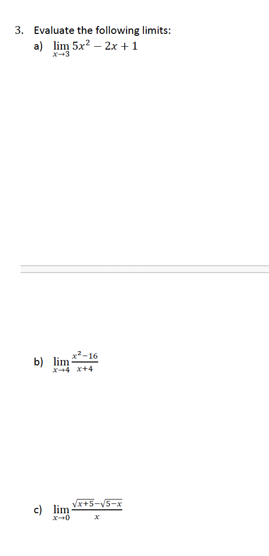 3. Evaluate the following limits:
a) lim 5x² − 2x + 1
x-3
b) lim
x²-16
x+4x+4
c) lim
x→0
√x+5-√√5-x
x