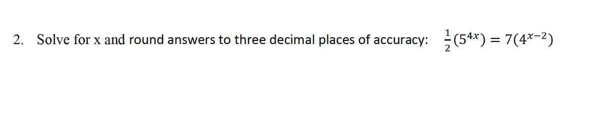 2. Solve for x and round answers to three decimal places of accuracy:
(5+*) = 7(4*-2)
