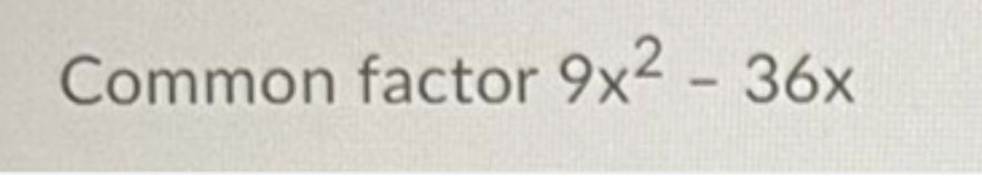 Common factor 9x2 - 36x
