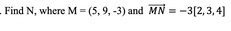 - Find N, where M=(5, 9, -3) and MN = -3[2,3,4]
