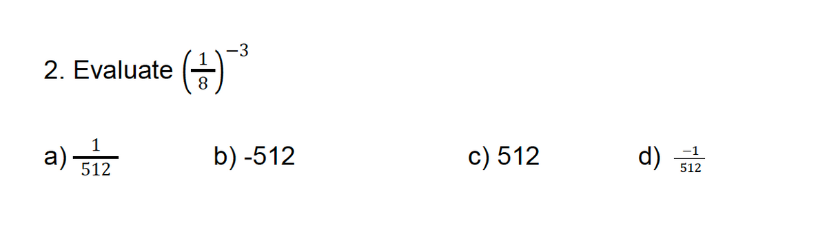 2. Evaluate
a)
1
512
(금)-²
8
b) -512
c) 512
d)
512