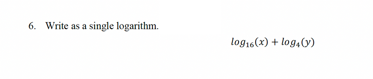 6. Write as a
single logarithm.
log16(x) + log4(y)