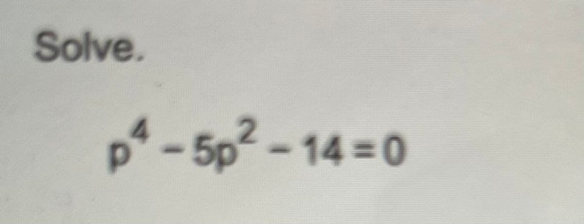 Solve.
p²-5p²-14=0