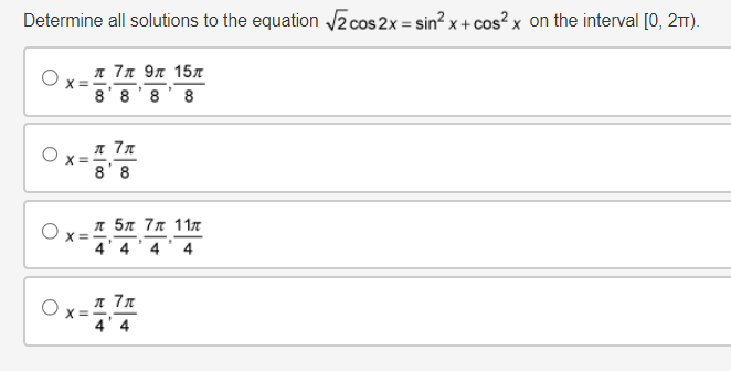 Determine all solutions to the equation √2 cos 2x = sin2 x + cos² x on the interval [0, 2).
Х
0
X=
л 7л 9л 15л
888 8
л 7л
x=-,
8' 8
О X=
л 5л 7л 11л
л 7л
Ox=1 4