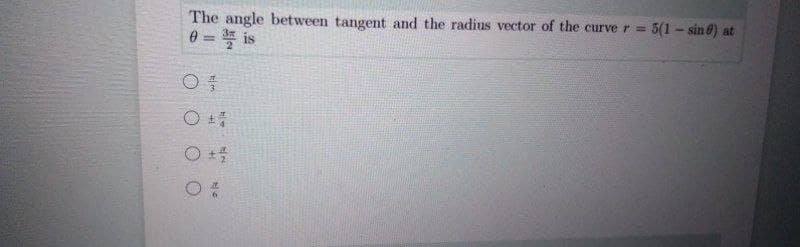 The angle between tangent and the radius vector of the curve r = 5(1- sin @) at
e = is
%3D
