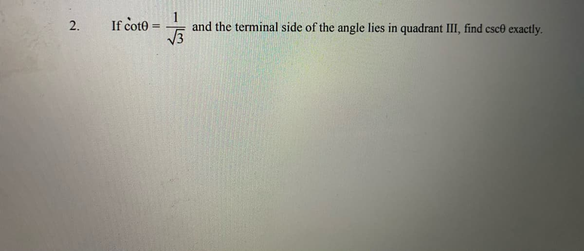 If cote =
and the terminal side of the angle lies in quadrant III, find csc0 exactly.
V3
2.
%3D
