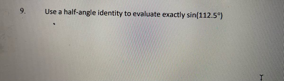 9.
Use a half-angle identity to evaluate exactly sin(112.5°)
