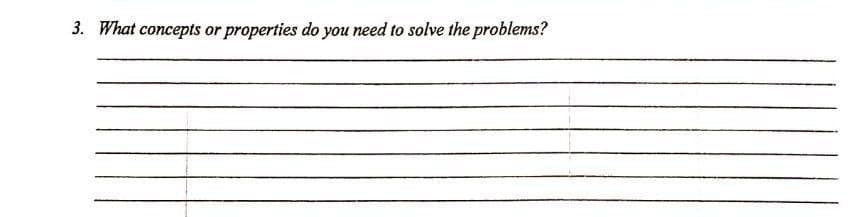 3. What concepts or properties do you need to solve the problems?
