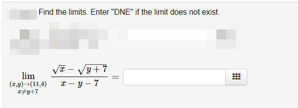 Find the limits. Enter "DNE" if the limit does not exist.
Va – Vy+7
lim
(2,y)→(11,4)
Ity+7
— у — 7
