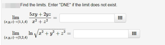 Find the limits. Enter "DNE" if the limit does not exist.
5xy + 2yz
lim
(1,y,2)→(1,1,4) x² + z²
lim
(1,y,2)→(3,2,4)
In /x? + y? + z²
