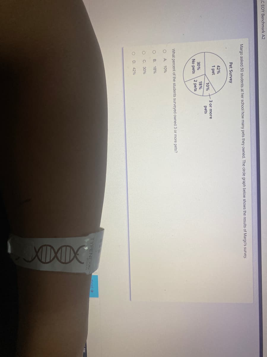 o oo0
LC EOY Benchmark A2
Margo asked 50 students at her school how many pets they owned. The circle graph below shows the results of Margo's survey.
Pet Survey
42%
1 pet
3 or more
10%
pets
18%
30%
2 pets
No pets
What percent of the students surveyed owned 3 or more pets?
A. 10%
B.
18%
C. 30%
O D. 42%
TYPENEX
Next
OICAL
