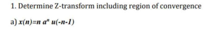 1. Determine Z-transform including region of convergence
a) x(п)-п a" и(-n-1)
