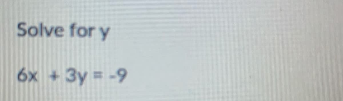 Solve for y
6x +3y = -9
