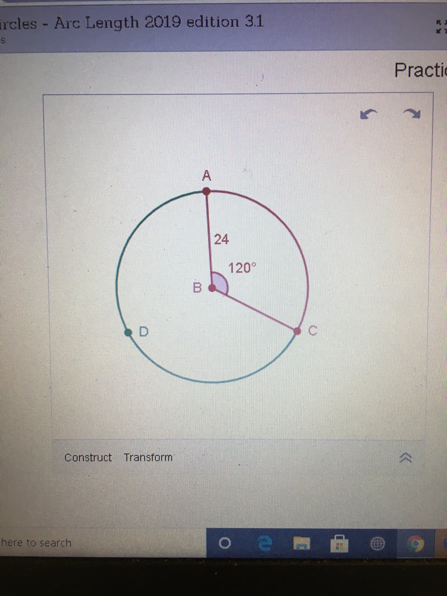 ircles - Arc Length 2019 edition 31
Practic
A
24
120°
Construct Transformi
here to search
