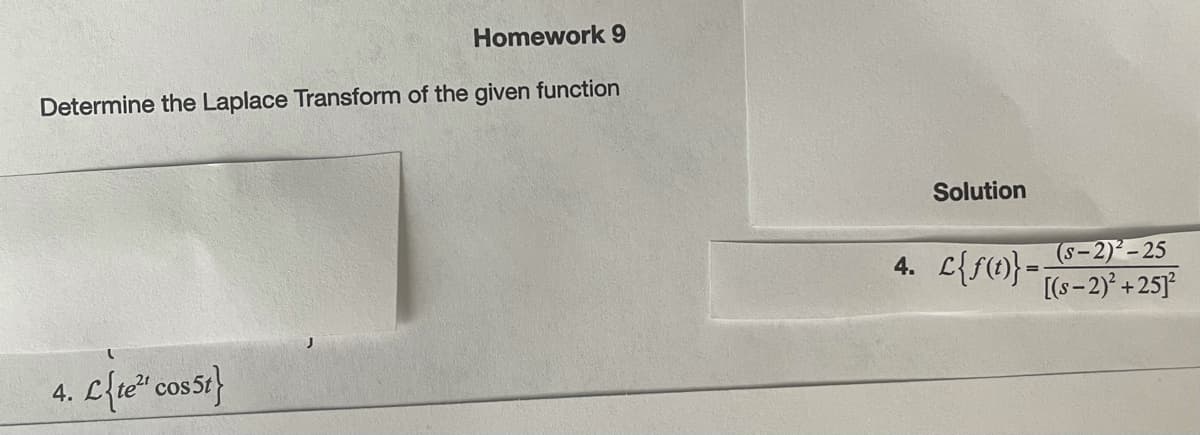 Homework 9
Determine the Laplace Transform of the given function
Solution
<{S(} -
(s-2)'- 25
[(s-2) +25]
4.
<{e" cos5t}
4.
