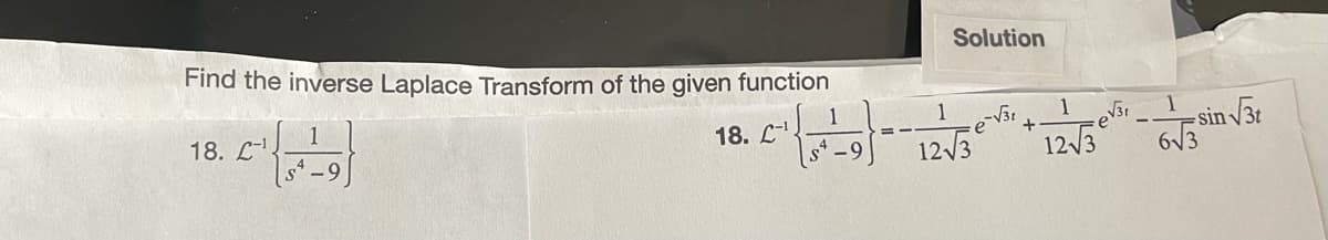 Find the inverse Laplace Transform of the given function
Solution
18. С-1.
18. L-
1
1
eV3,
12/3
123
sin /3t
6V3
