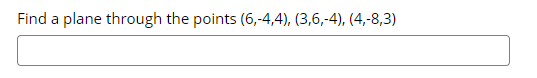 Find a plane through the points (6,-4,4), (3,6,-4), (4,-8,3)
