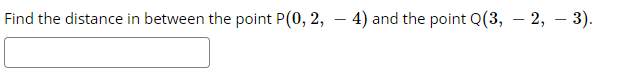 Find the distance in between the point P(0, 2, – 4) and the point Q(3, – 2, – 3).
