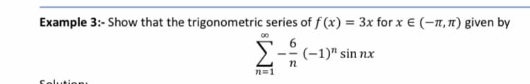 Example 3:- Show that the trigonometric series of f (x) = 3x for x € (–n, n) given by
Σ
(-1)" sin nx
n
--
n=1
Selutior
