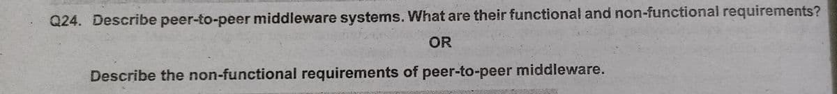 Q24. Describe peer-to-peer middleware systems. What are their functional and non-functional requirements?
OR
Describe the non-functional requirements of peer-to-peer middleware.
