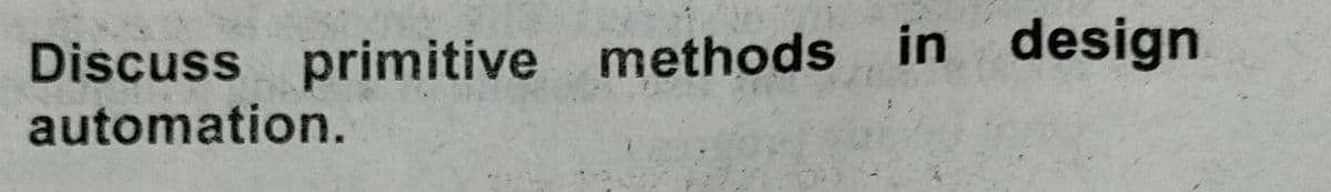 Discuss primitive methods in design
automation.
