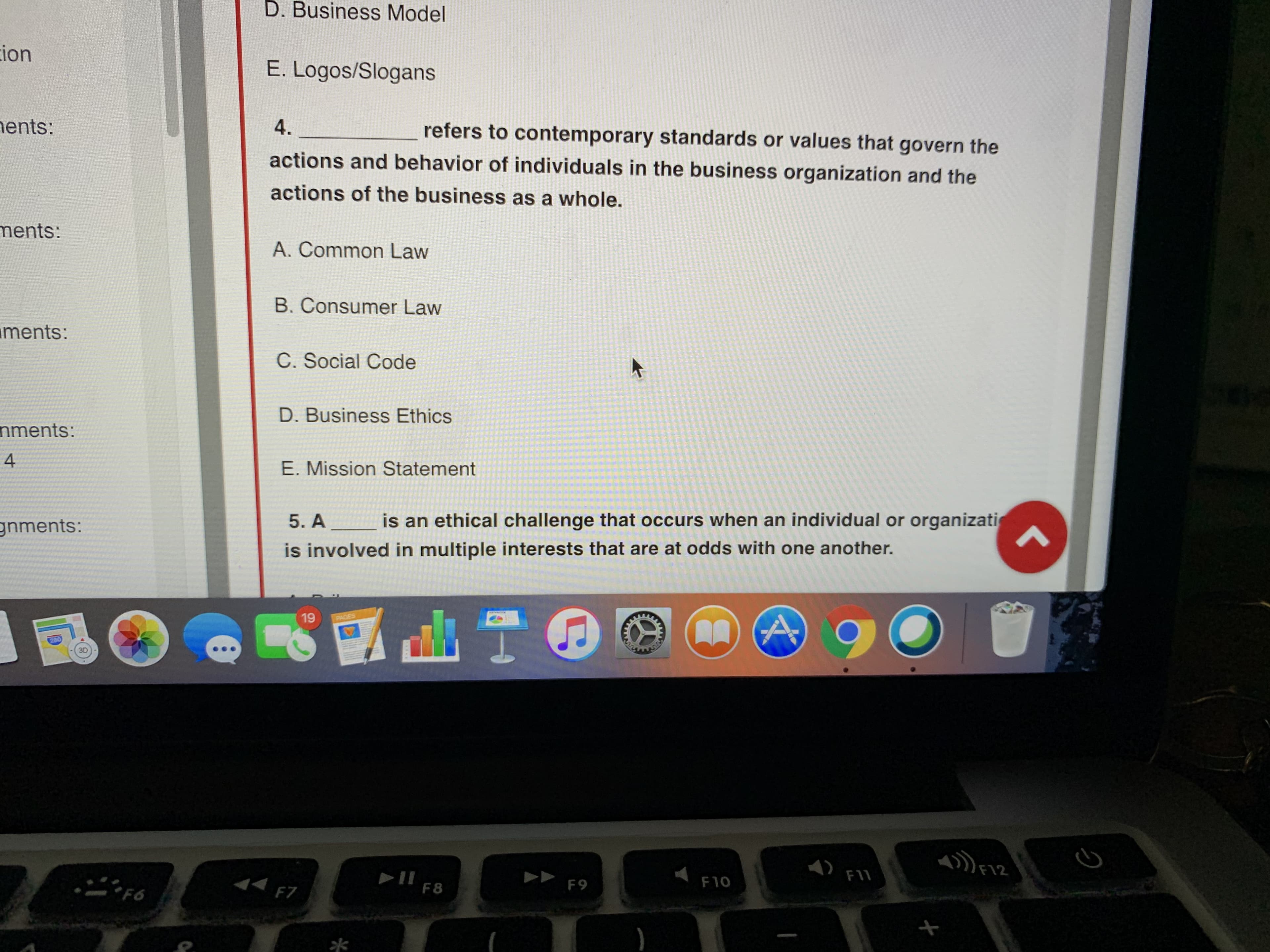 4.
refers to contemporary standards or values that govern the
actions and behavior of individuals in the business organization and the
actions of the business as a whole.
A. Common Law
B. Consumer Law
C. Social Code
D. Business Ethics
E. Mission Statement
