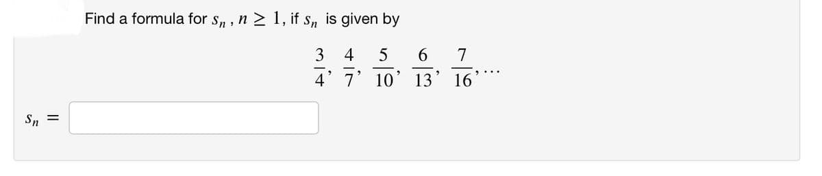 Sn
=
Find a formula for Sn, n ≥ 1, if Sn is given by
mit
4 5 6 7
4' 7' 10' 13' 16'