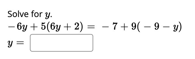 Solve for y.
— бу + 5(бу + 2) — — 7 + 9( —9 — у)
– 7 + 9( – 9 – y)
-
y =
