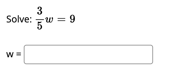 3
Solve:
5w = 9
W =
