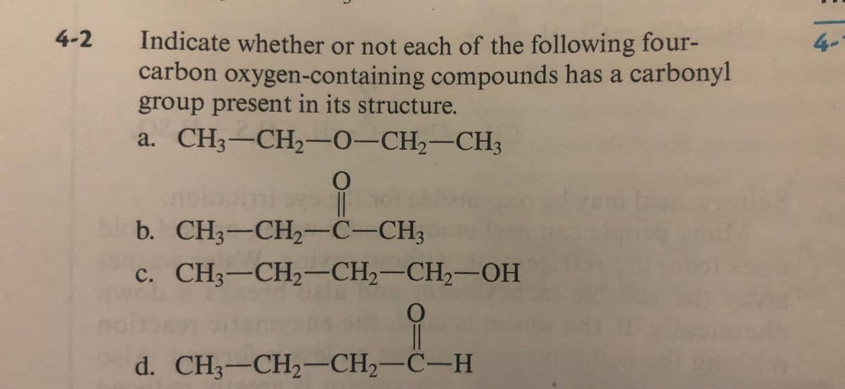 4-2
Indicate whether or not each of the following four-
carbon oxygen-containing compounds has a carbonyl
group present in its structure.
4-
a. CH3–CH2-0-CH2-CH3
blb. CH3-CH2-C-CH3
c. CH3-CH2-CH,-CH2-OH
d. CH3-CH,-CH2-C-H
