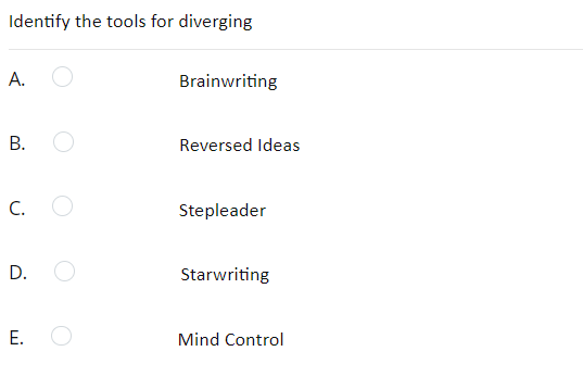 Identify the tools for diverging
A.
B.
C. O
D.
E.
O
Brainwriting
Reversed Ideas
Stepleader
Starwriting
Mind Control