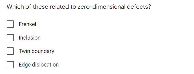 Which of these related to zero-dimensional defects?
Frenkel
Inclusion
Twin boundary
Edge dislocation