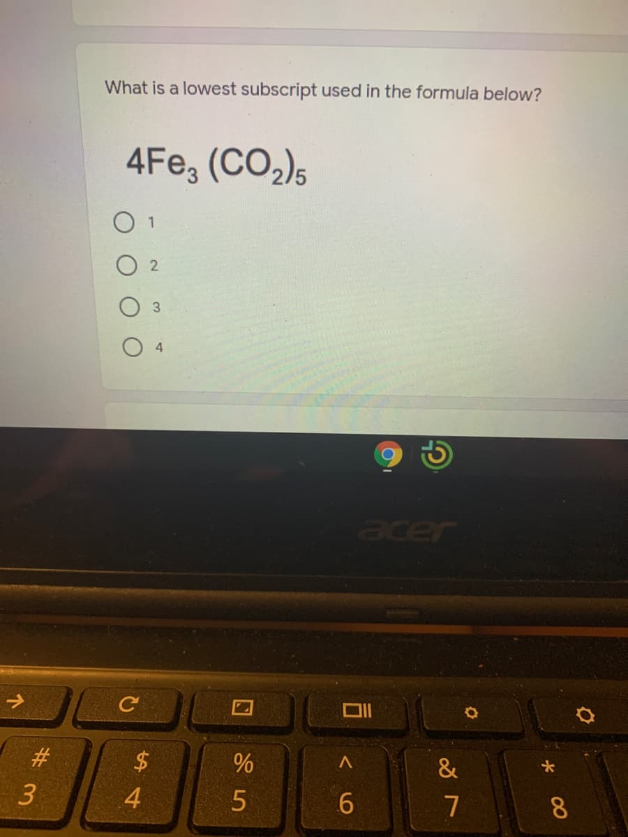 What is a lowest subscript used in the formula below?
4Fe, (CO,);
O 1
acer
#3
$4
%
&
3
4
7
8.
个
