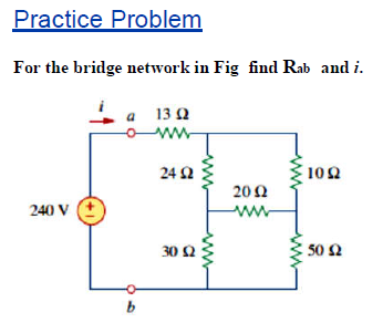 Practice Problem
For the bridge network in Fig find Rab and i.
13 Q
ww
24 2
102
200
240 V
ww-
30 2
50 2
ww
