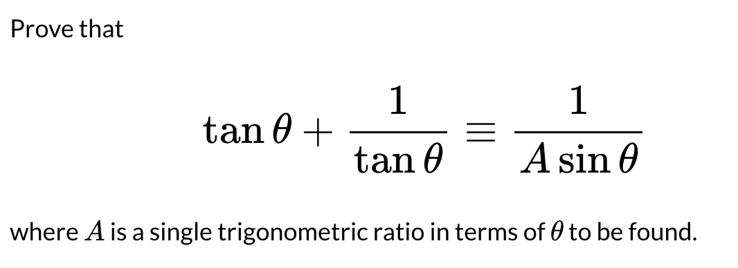 Prove that
tan 0 +
1
tan 0
1
A sin 0
where A is a single trigonometric ratio in terms of 0 to be found.