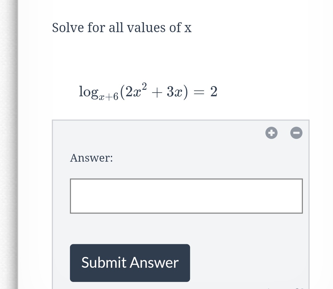 Solve for all values of x
log+6 (2x² + 3x) = 2
Answer:
Submit Answer