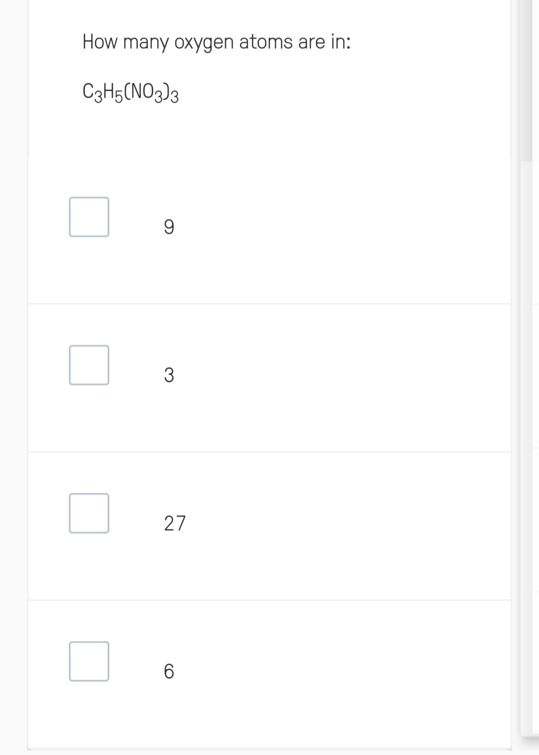 How many oxygen atoms are in:
C3H5(NO3)3
9
3
27
6