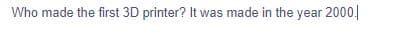 Who made the first 3D printer? It was made in the year 2000.