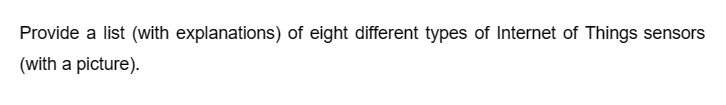 Provide a list (with explanations) of eight different types of Internet of Things sensors
(with a picture).